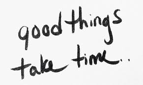 Image result for good things take time